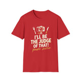 I Will Be The Judge Of That Foodie Justice T-Shirt | Chef Judge Graphic Tee